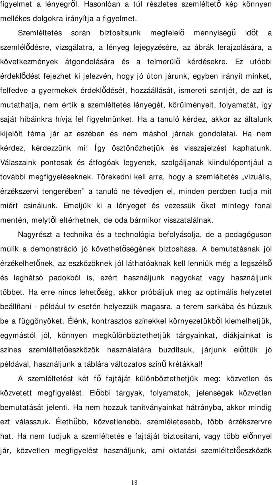 Ez utóbbi érdeklődést fejezhet ki jelezvén, hogy jó úton járunk, egyben irányít minket, felfedve a gyermekek érdeklődését, hozzáállását, ismereti szintjét, de azt is mutathatja, nem értik a