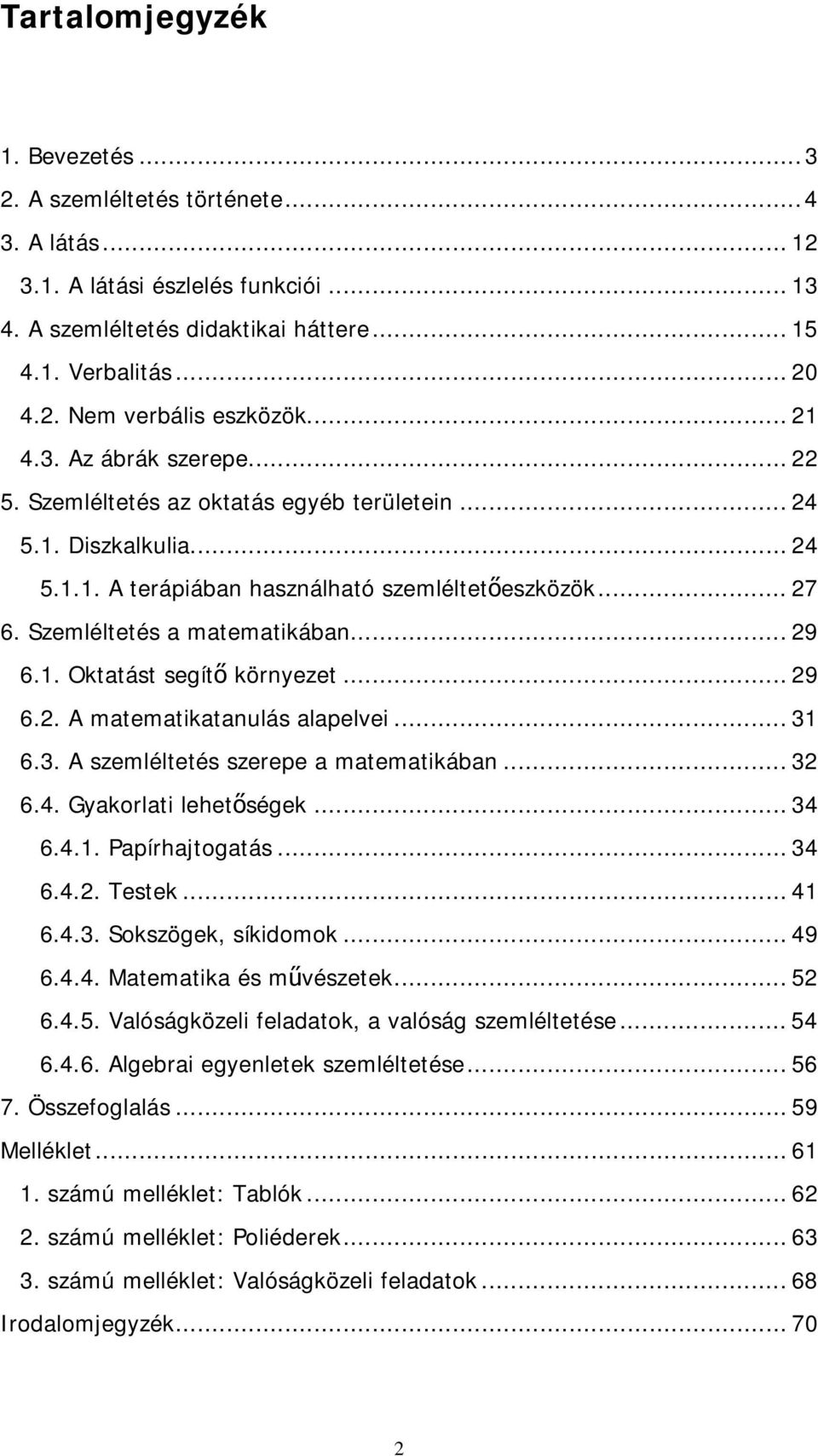 .. 29 6.1. Oktatást segítő környezet... 29 6.2. A matematikatanulás alapelvei... 31 6.3. A szemléltetés szerepe a matematikában... 32 6.4. Gyakorlati lehetőségek... 34 6.4.1. Papírhajtogatás... 34 6.4.2. Testek.