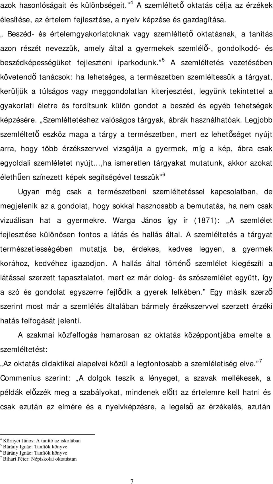 5 A szemléltetés vezetésében követendő tanácsok: ha lehetséges, a természetben szemléltessük a tárgyat, kerüljük a túlságos vagy meggondolatlan kiterjesztést, legyünk tekintettel a gyakorlati életre