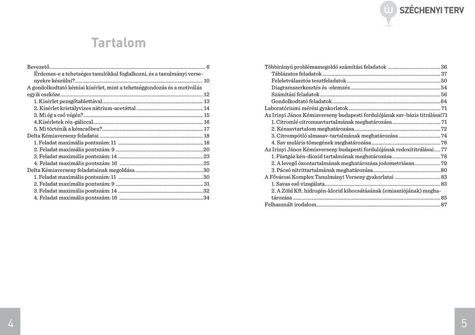 ... 17 Delta Kémiaverseny feladatai... 18 1. Feladat maximális pontszám: 11... 18 2. Feladat maximális pontszám: 9...20 3. Feladat maximális pontszám: 14...23 4. Feladat maximális pontszám: 16.
