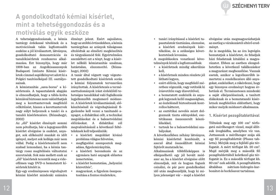 Ezt bizonyítja, hogy már 1908-ban az Angolkisasszonyok Budapesti Intézete Kémiai kísérletek címmel segédkönyvet adott ki a Polgári tanítónőképző III. osztályosainak.