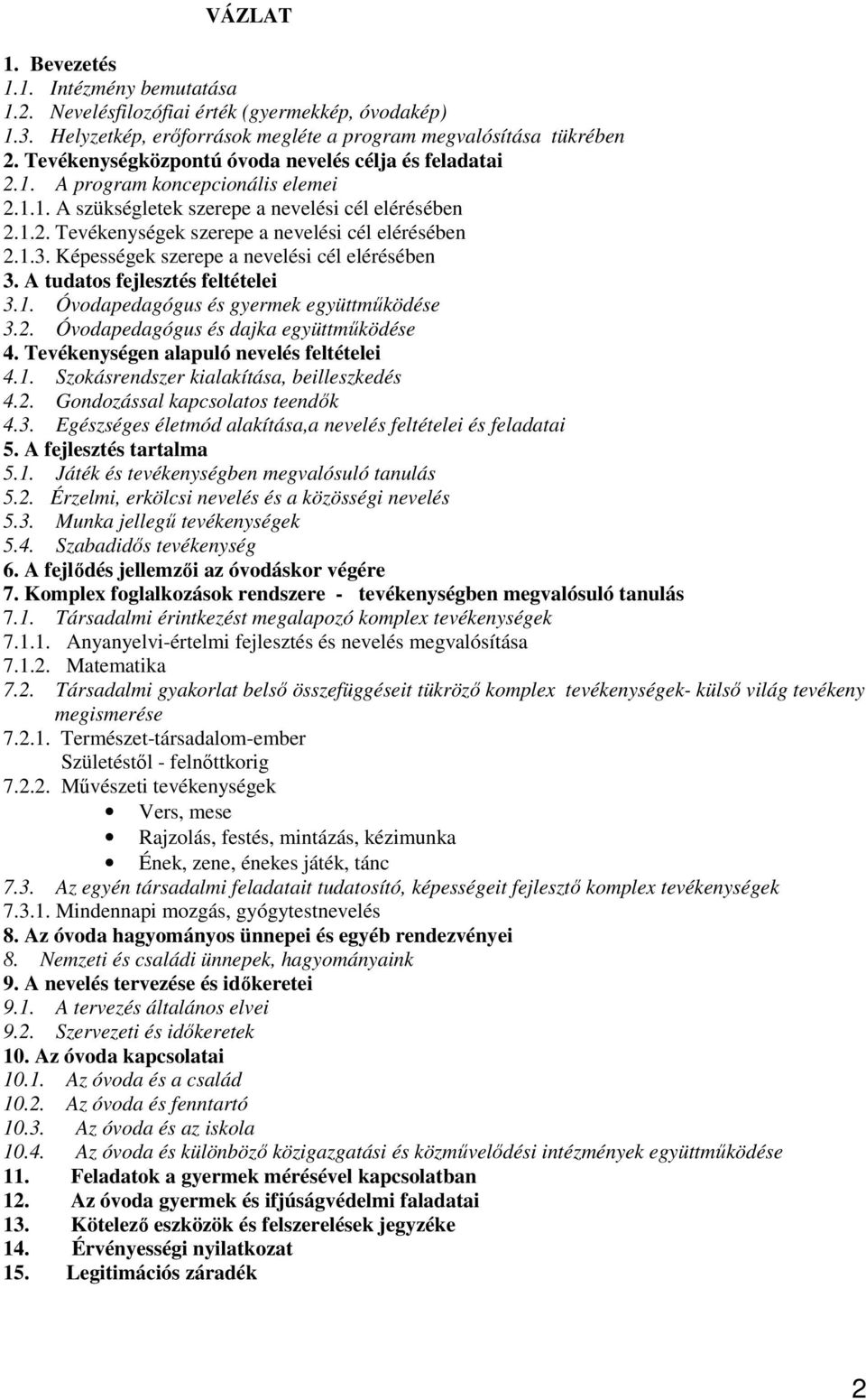 1.3. Képességek szerepe a nevelési cél elérésében 3. A tudatos fejlesztés feltételei 3.1. Óvodapedagógus és gyermek együttműködése 3.2. Óvodapedagógus és dajka együttműködése 4.