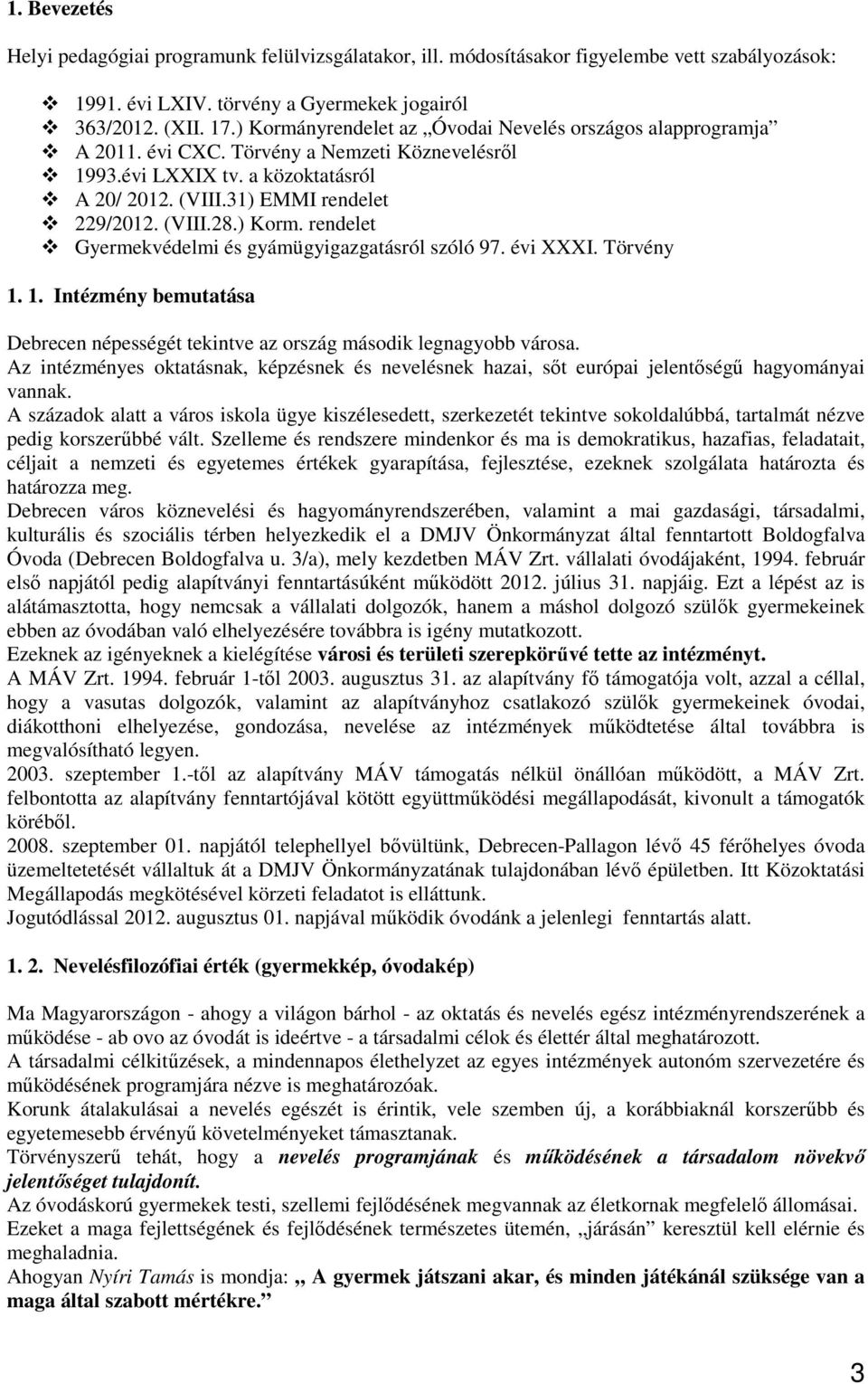 ) Korm. rendelet Gyermekvédelmi és gyámügyigazgatásról szóló 97. évi XXXI. Törvény 1. 1. Intézmény bemutatása Debrecen népességét tekintve az ország második legnagyobb városa.