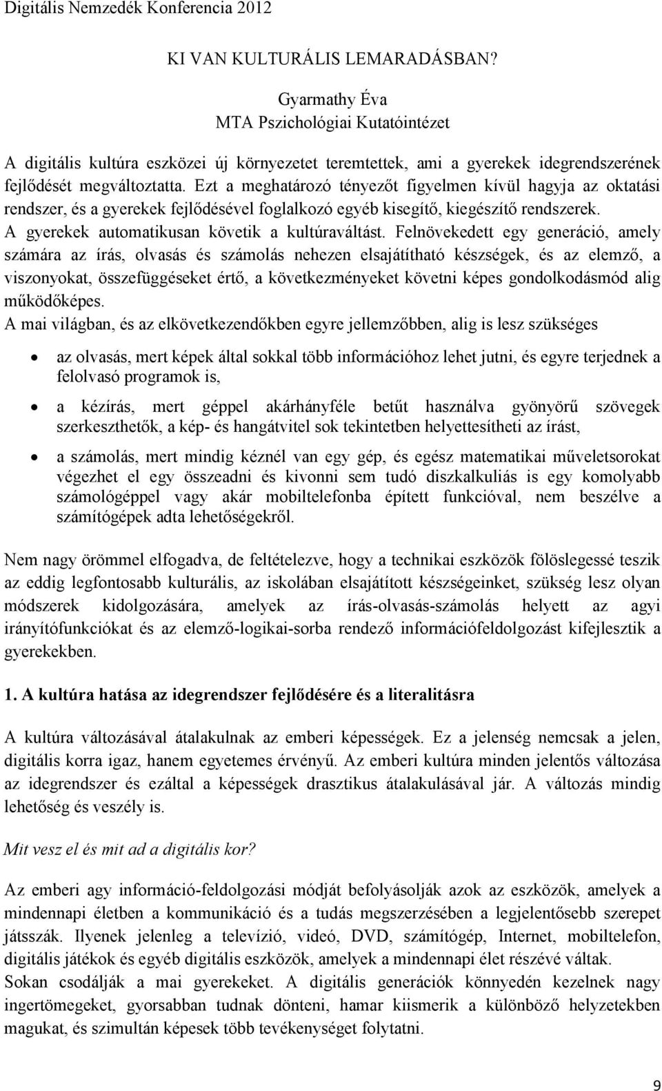 Felnövekedett egy generáció, amely számára az írás, olvasás és számolás nehezen elsajátítható készségek, és az elemző, a viszonyokat, összefüggéseket értő, a következményeket követni képes