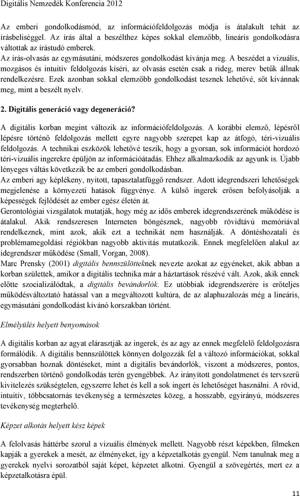 Ezek azonban sokkal elemzőbb gondolkodást tesznek lehetővé, sőt kívánnak meg, mint a beszélt nyelv. 2. Digitális generáció vagy degeneráció?