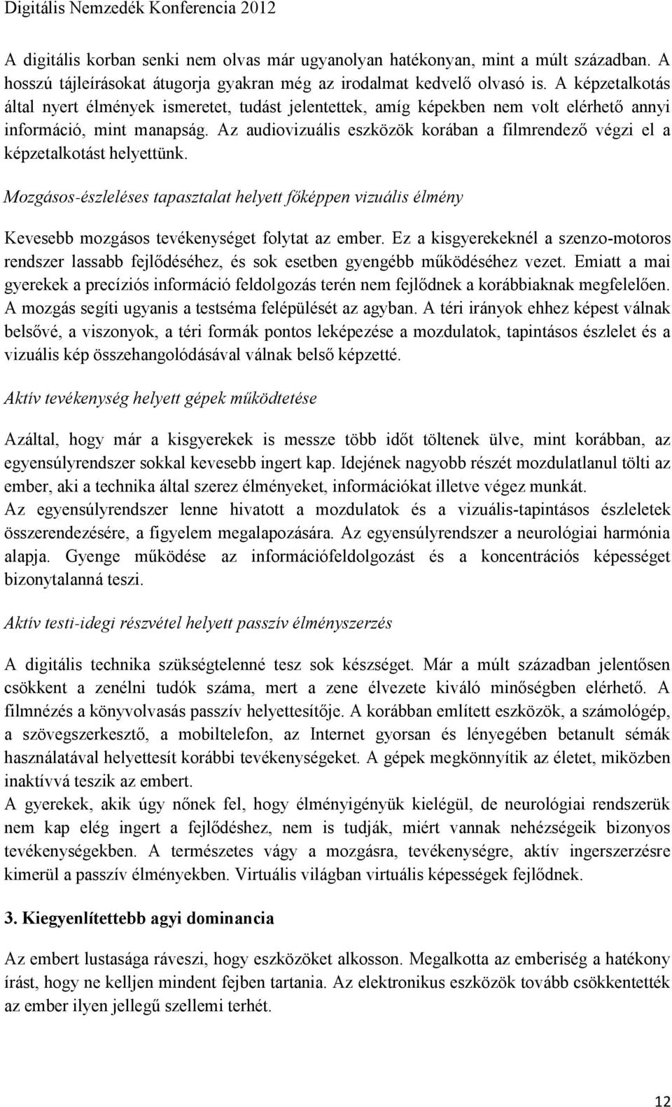 Az audiovizuális eszközök korában a filmrendező végzi el a képzetalkotást helyettünk. Mozgásos-észleléses tapasztalat helyett főképpen vizuális élmény Kevesebb mozgásos tevékenységet folytat az ember.