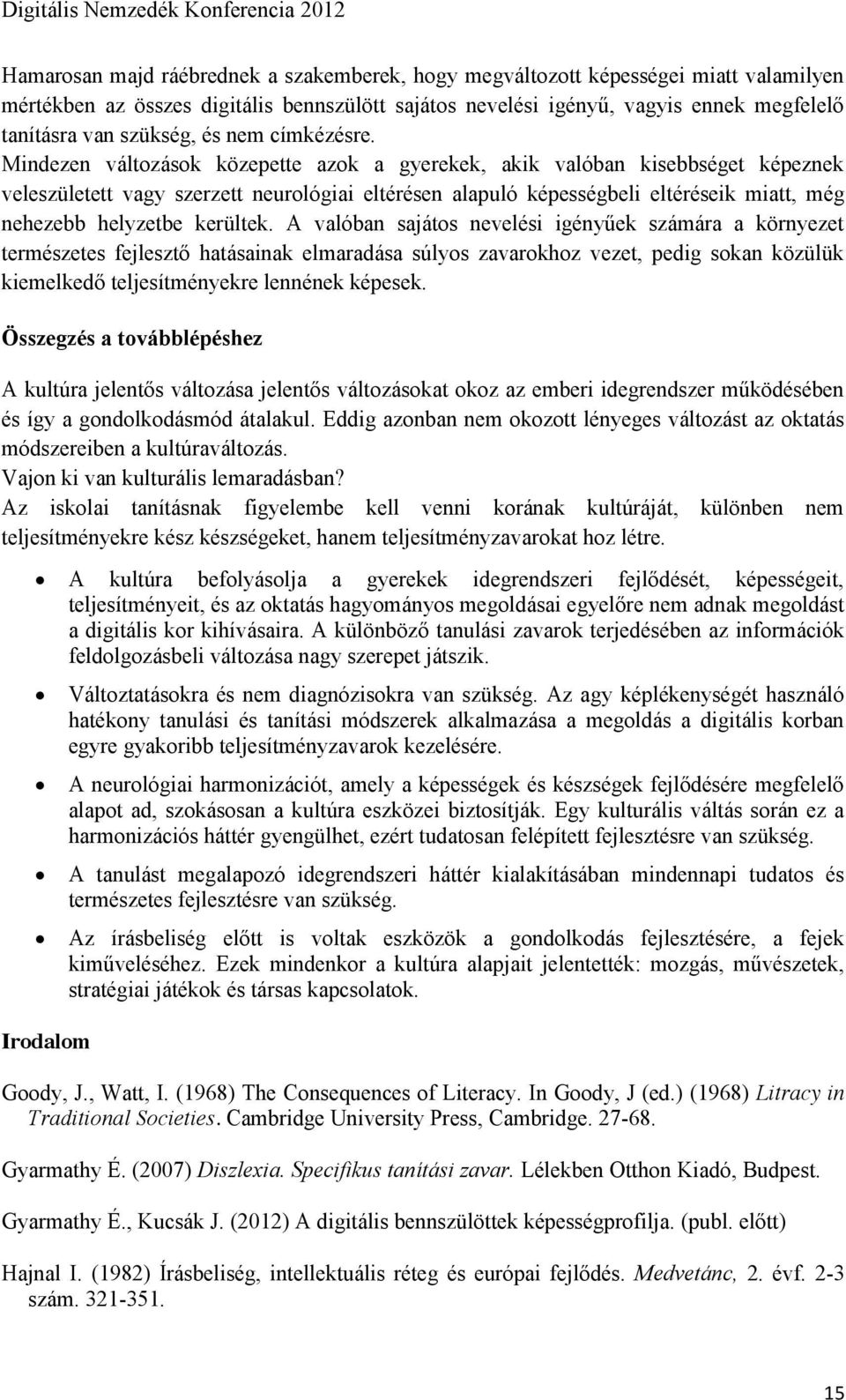 Mindezen változások közepette azok a gyerekek, akik valóban kisebbséget képeznek veleszületett vagy szerzett neurológiai eltérésen alapuló képességbeli eltéréseik miatt, még nehezebb helyzetbe