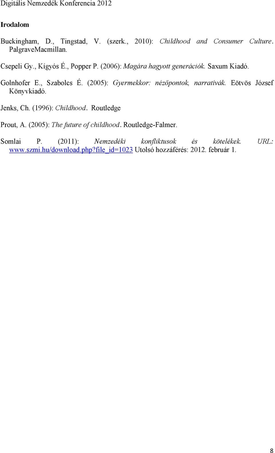 Eötvös József Könyvkiadó. Jenks, Ch. (1996): Childhood. Routledge Prout, A. (2005): The future of childhood. Routledge-Falmer.