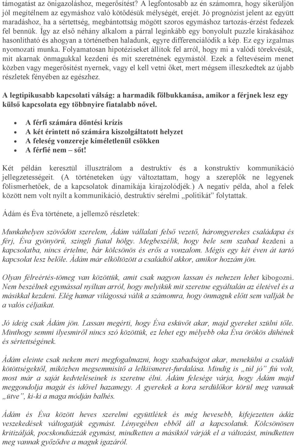 Így az első néhány alkalom a párral leginkább egy bonyolult puzzle kirakásához hasonlítható és ahogyan a történetben haladunk, egyre differenciálódik a kép. Ez egy izgalmas nyomozati munka.