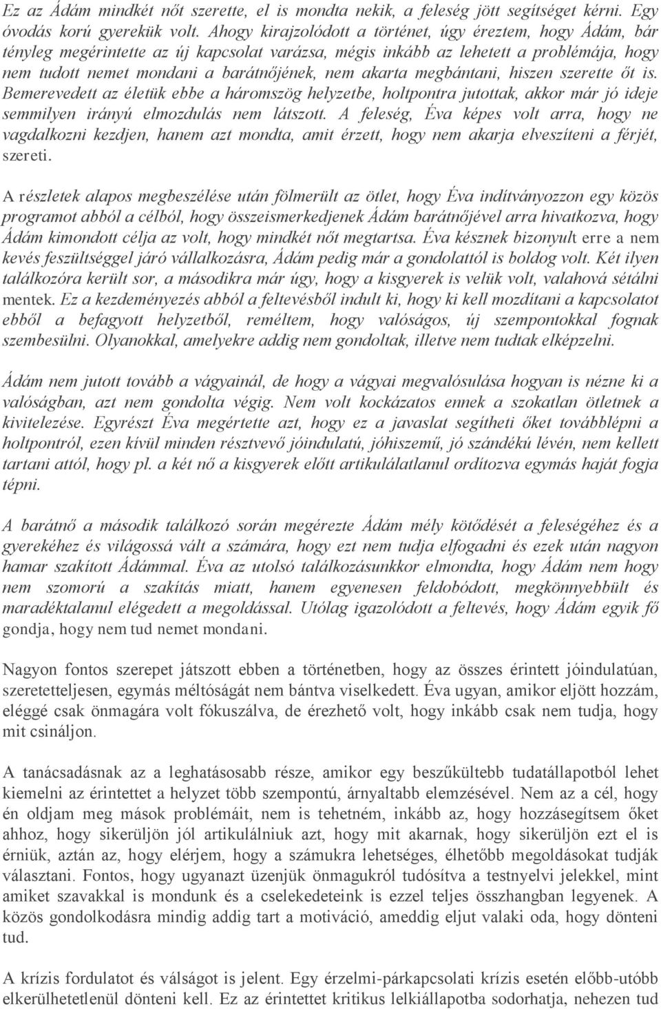 akarta megbántani, hiszen szerette őt is. Bemerevedett az életük ebbe a háromszög helyzetbe, holtpontra jutottak, akkor már jó ideje semmilyen irányú elmozdulás nem látszott.