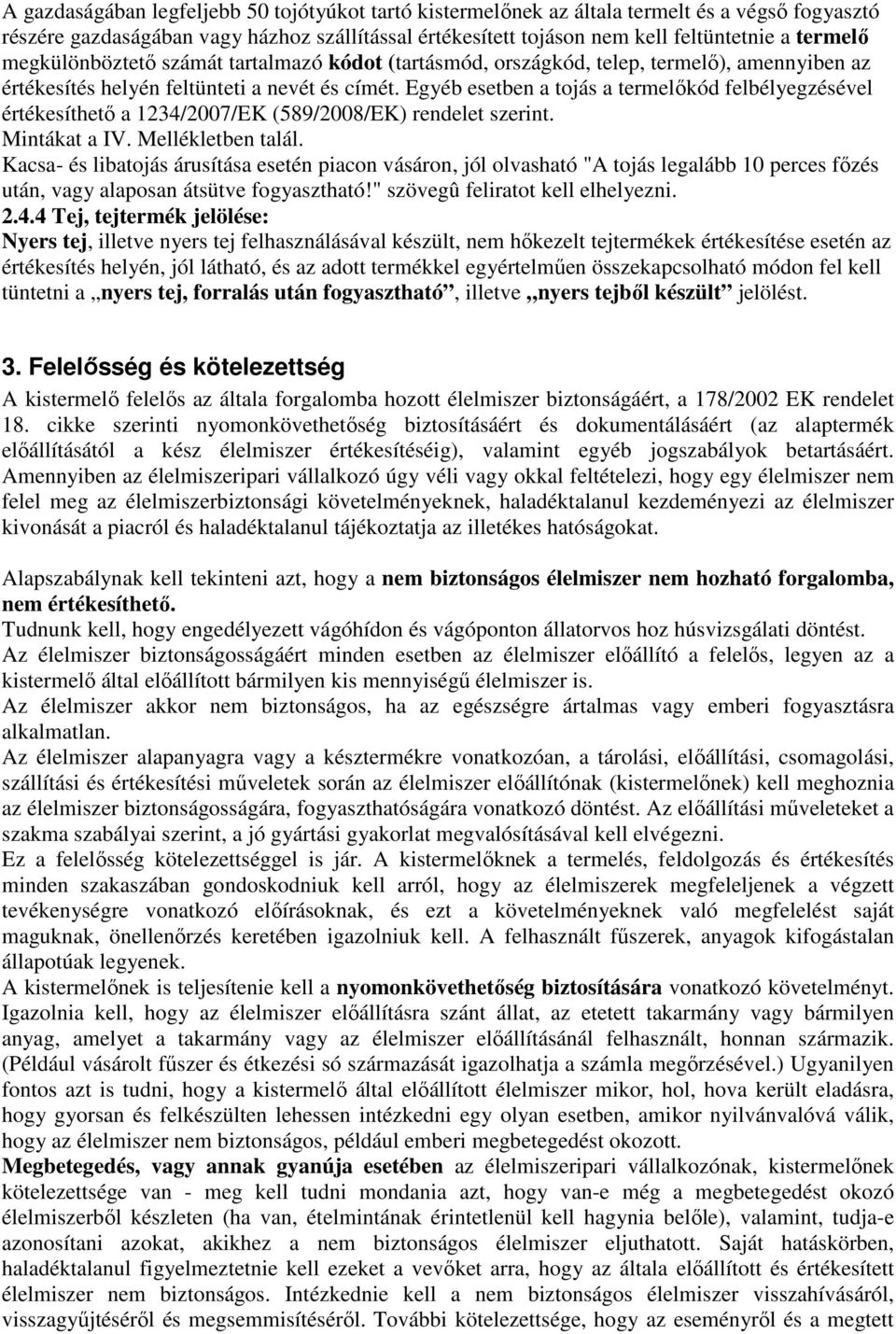 Egyéb esetben a tojás a termelıkód felbélyegzésével értékesíthetı a 1234/2007/EK (589/2008/EK) rendelet szerint. Mintákat a IV. Mellékletben talál.