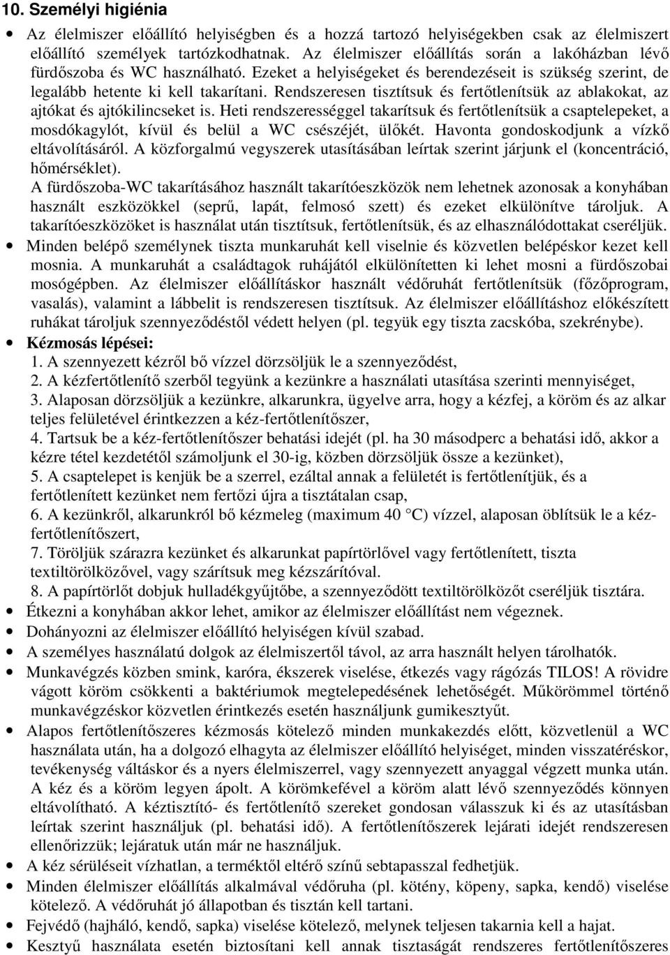 Rendszeresen tisztítsuk és fertıtlenítsük az ablakokat, az ajtókat és ajtókilincseket is.