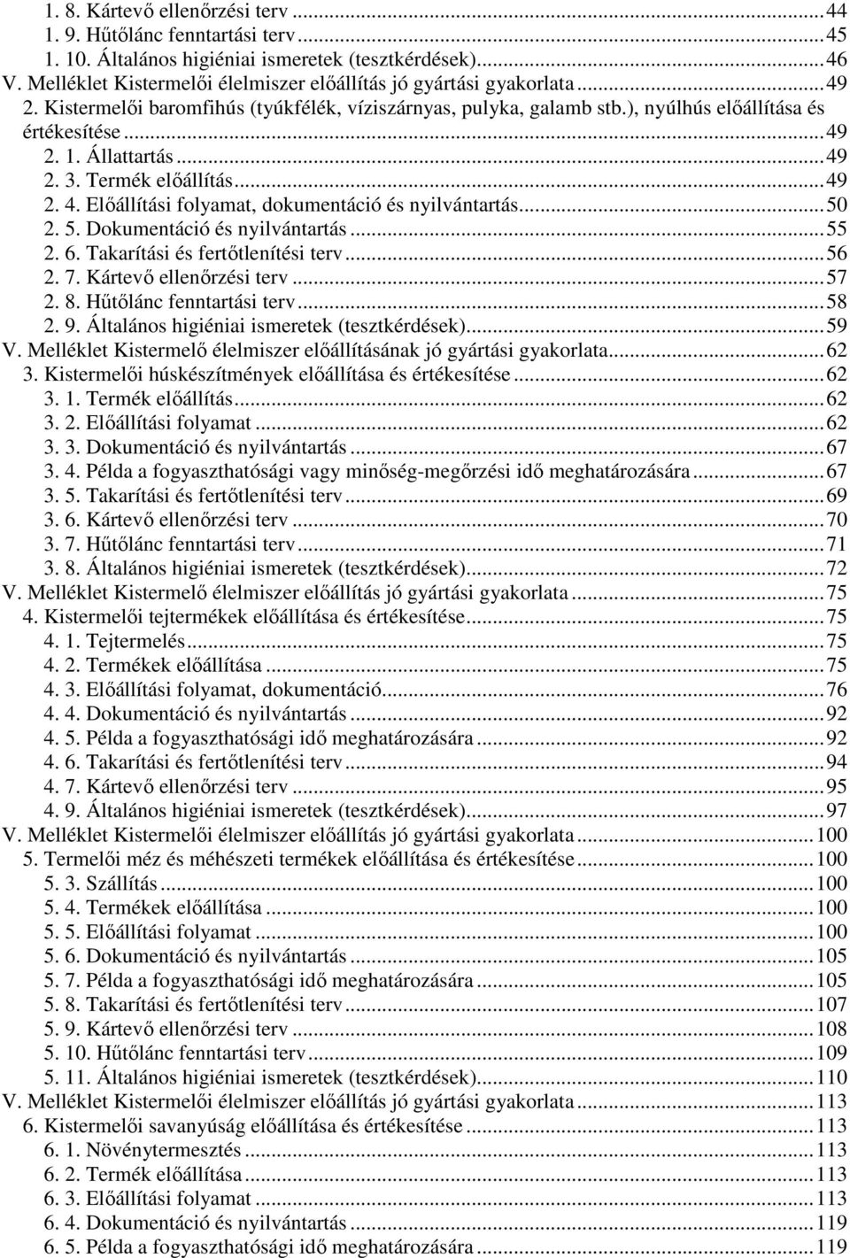 Állattartás... 49 2. 3. Termék elıállítás... 49 2. 4. Elıállítási folyamat, dokumentáció és nyilvántartás... 50 2. 5. Dokumentáció és nyilvántartás... 55 2. 6. Takarítási és fertıtlenítési terv... 56 2.