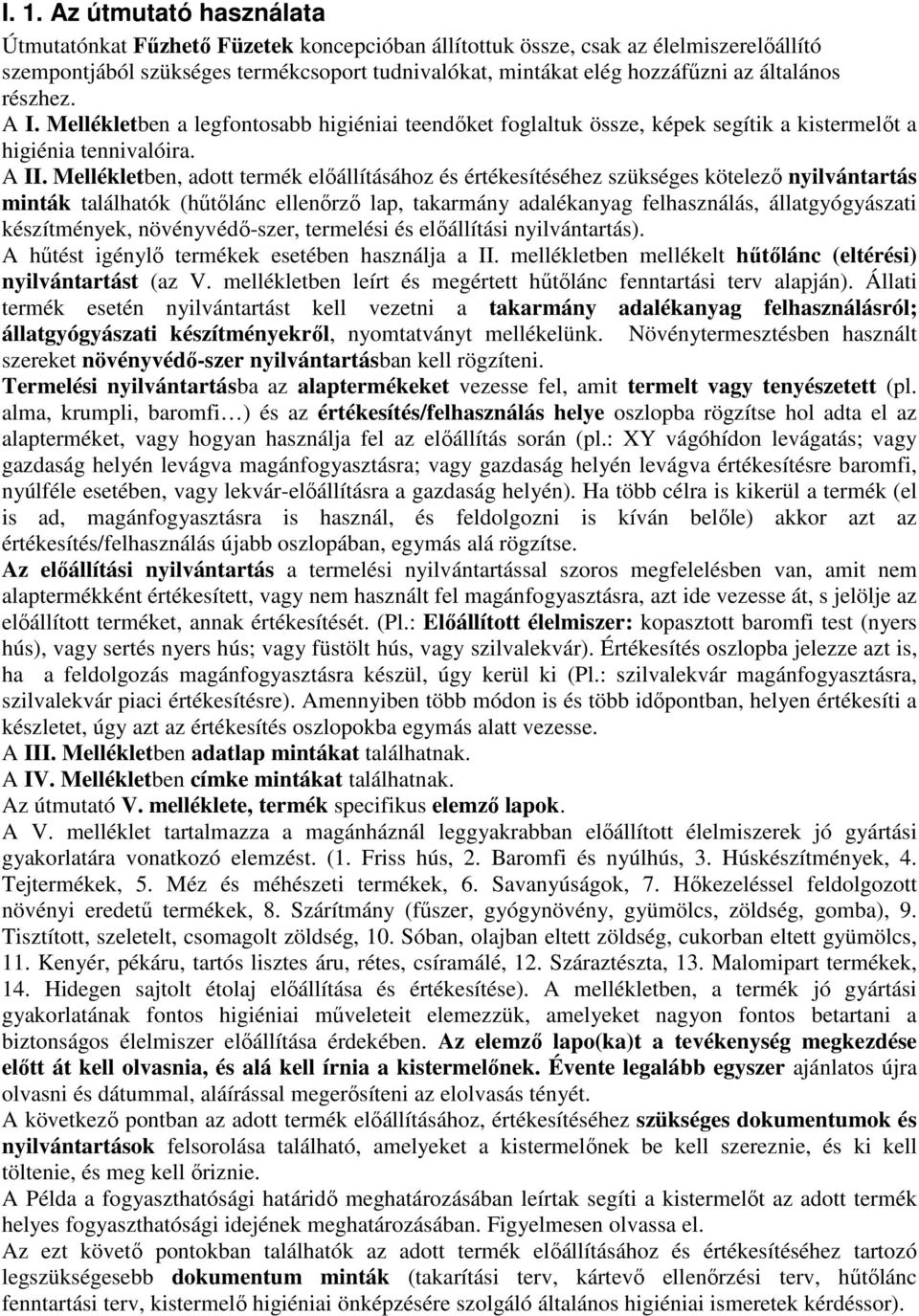 Mellékletben, adott termék elıállításához és értékesítéséhez szükséges kötelezı nyilvántartás minták találhatók (hőtılánc ellenırzı lap, takarmány adalékanyag felhasználás, állatgyógyászati