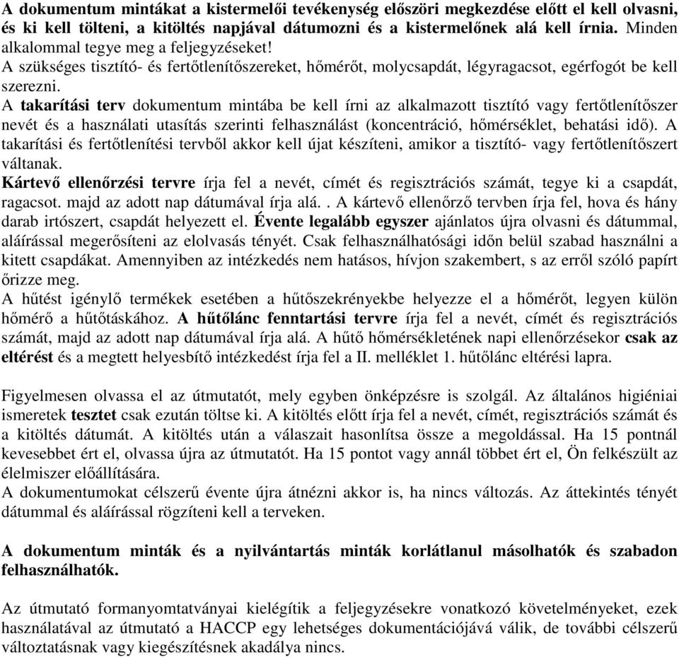 A takarítási terv dokumentum mintába be kell írni az alkalmazott tisztító vagy fertıtlenítıszer nevét és a használati utasítás szerinti felhasználást (koncentráció, hımérséklet, behatási idı).