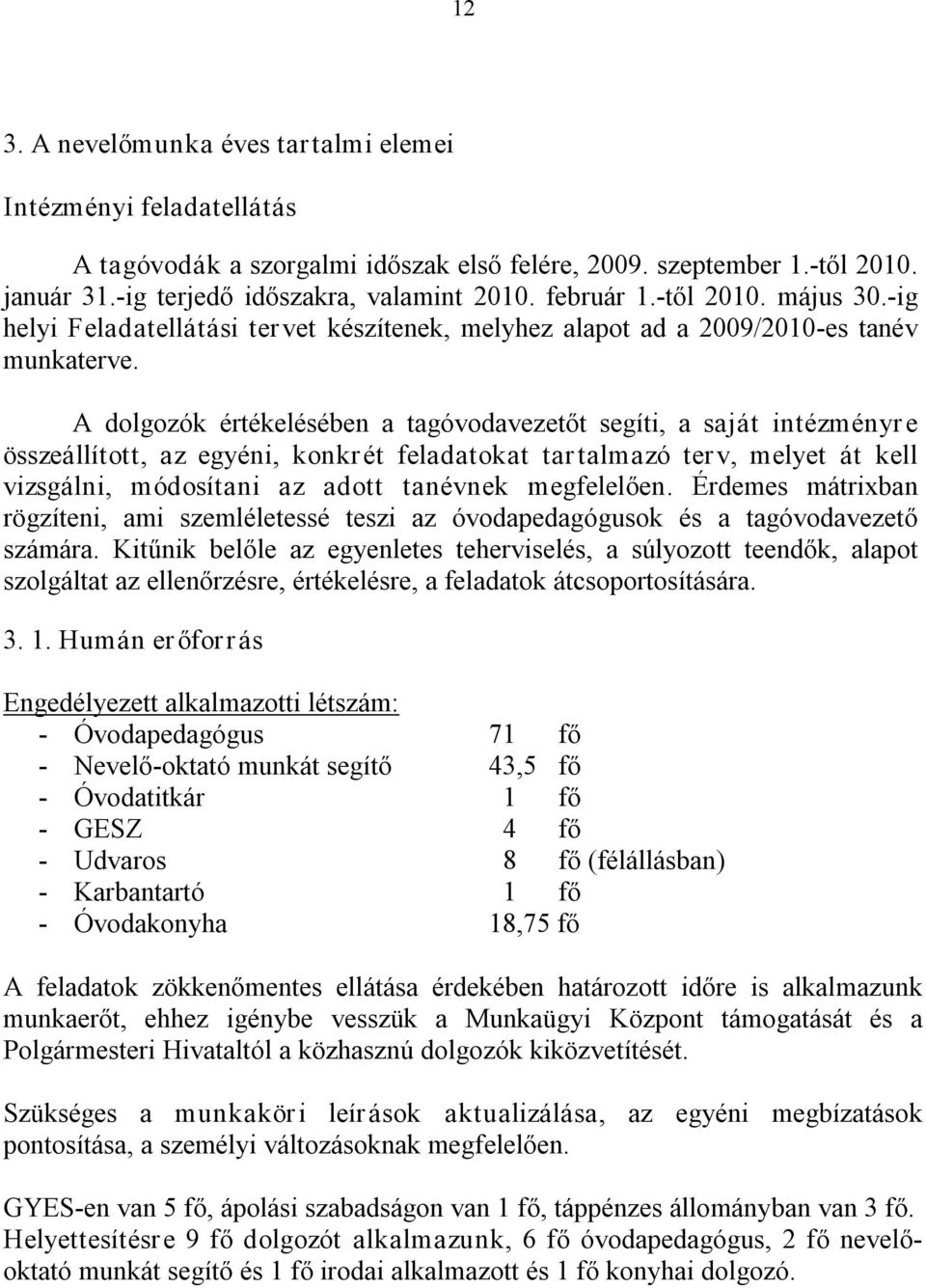 A dolgozók értékelésében a tagóvodavezetőt segíti, a saját intézményr e összeállított, az egyéni, konkrét feladatokat tar talmazó terv, melyet át kell vizsgálni, módosítani az adott tanévnek