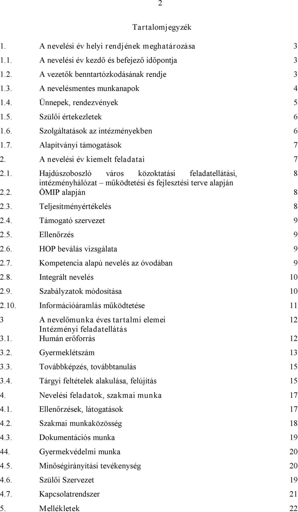 2. ÖMIP alapján 8 2.3. Teljesítményértékelés 8 2.4. Támogató szervezet 9 2.5. Ellenőrzés 9 2.6. HOP beválás vizsgálata 9 2.7. Kompetencia alapú nevelés az óvodában 9 2.8. Integrált nevelés 10 2.9. Szabályzatok módosítása 10 2.