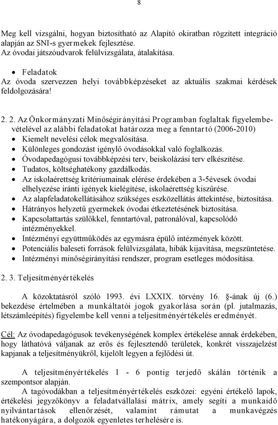 2. Az Önkormányzati Minőségirányítási Programban foglaltak figyelembevételével az alábbi feladatokat határ ozza meg a fenntar tó (2006 2010) Kiemelt nevelési célok megvalósítása.