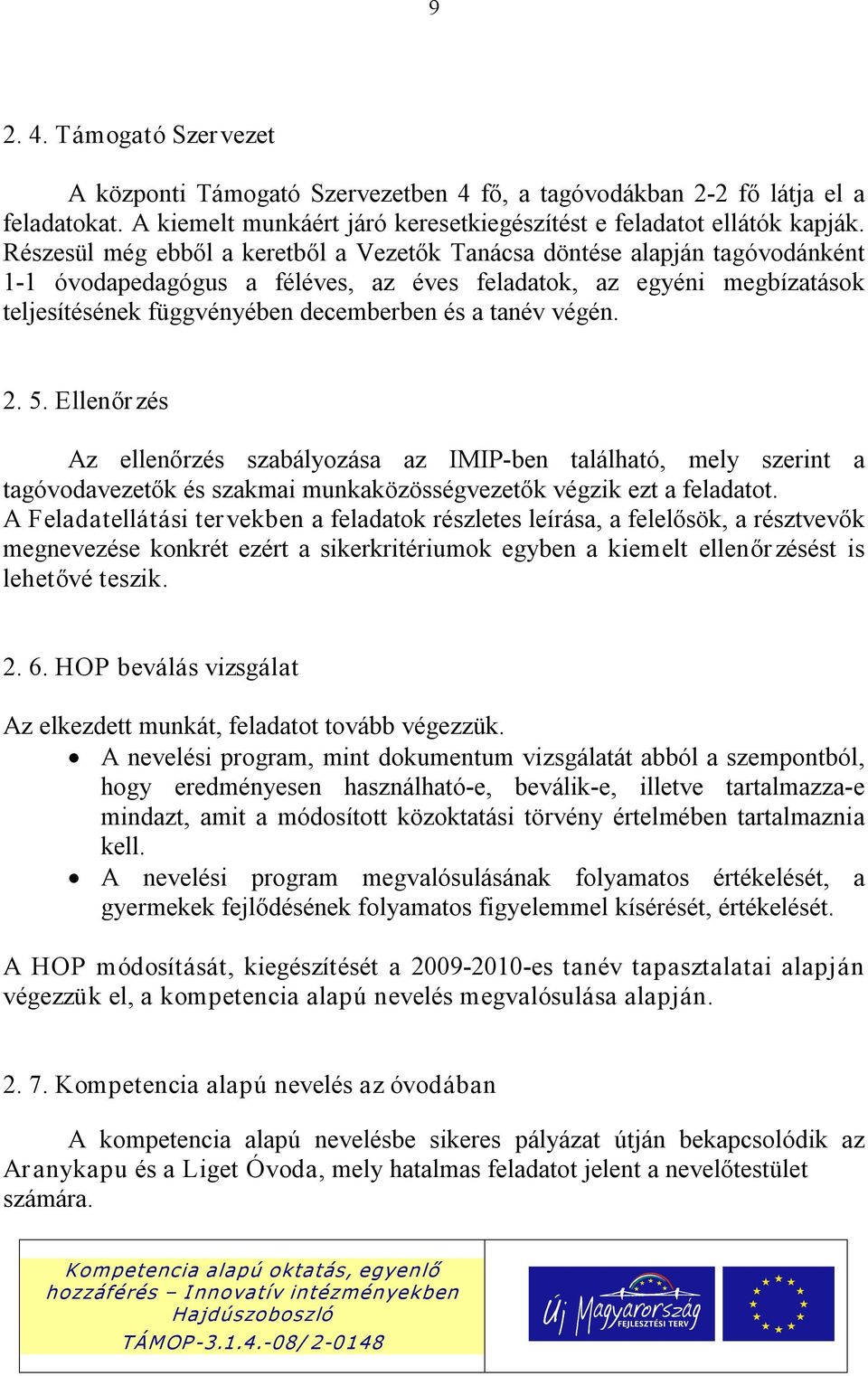 tanév végén. 2. 5. Ellenőr zés Az ellenőrzés szabályozása az IMIP ben található, mely szerint a tagóvodavezetők és szakmai munkaközösségvezetők végzik ezt a feladatot.