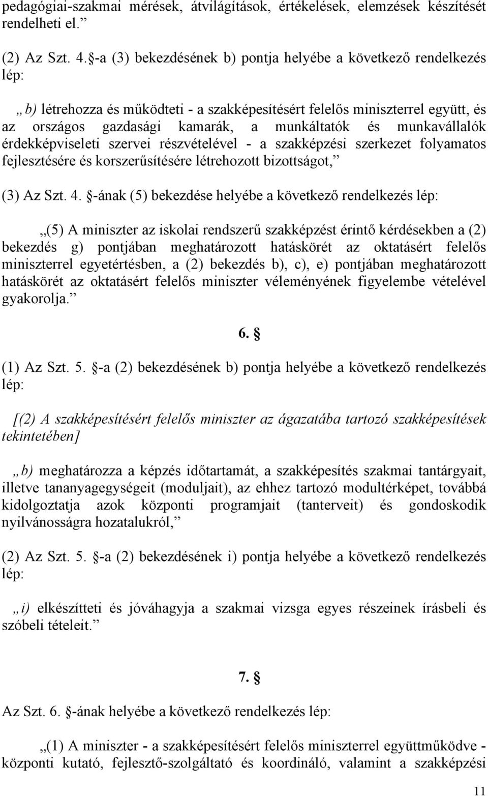 munkavállalók érdekképviseleti szervei részvételével - a szakképzési szerkezet folyamatos fejlesztésére és korszerűsítésére létrehozott bizottságot, (3) Az Szt. 4.