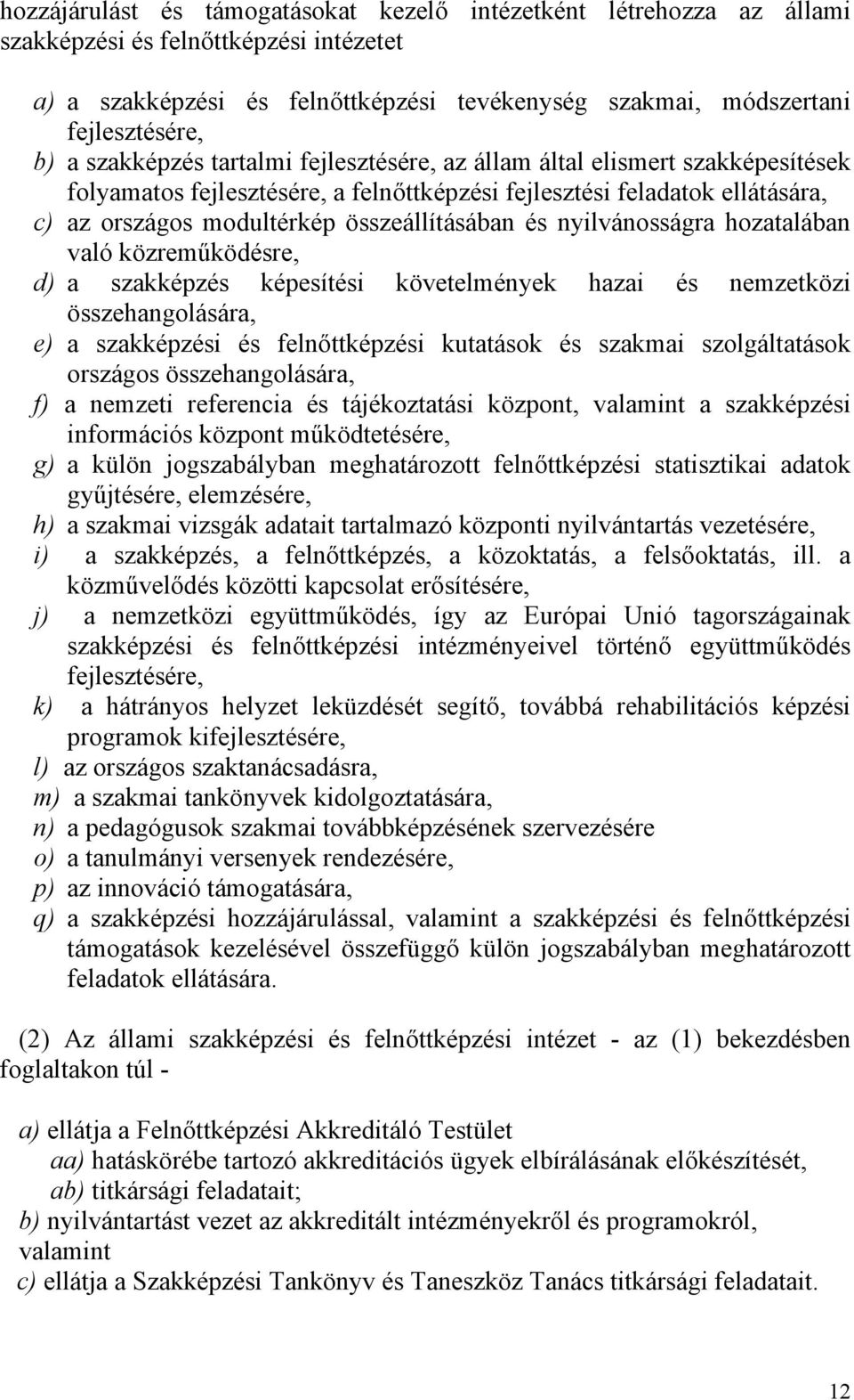 nyilvánosságra hozatalában való közreműködésre, d) a szakképzés képesítési követelmények hazai és nemzetközi összehangolására, e) a szakképzési és felnőttképzési kutatások és szakmai szolgáltatások