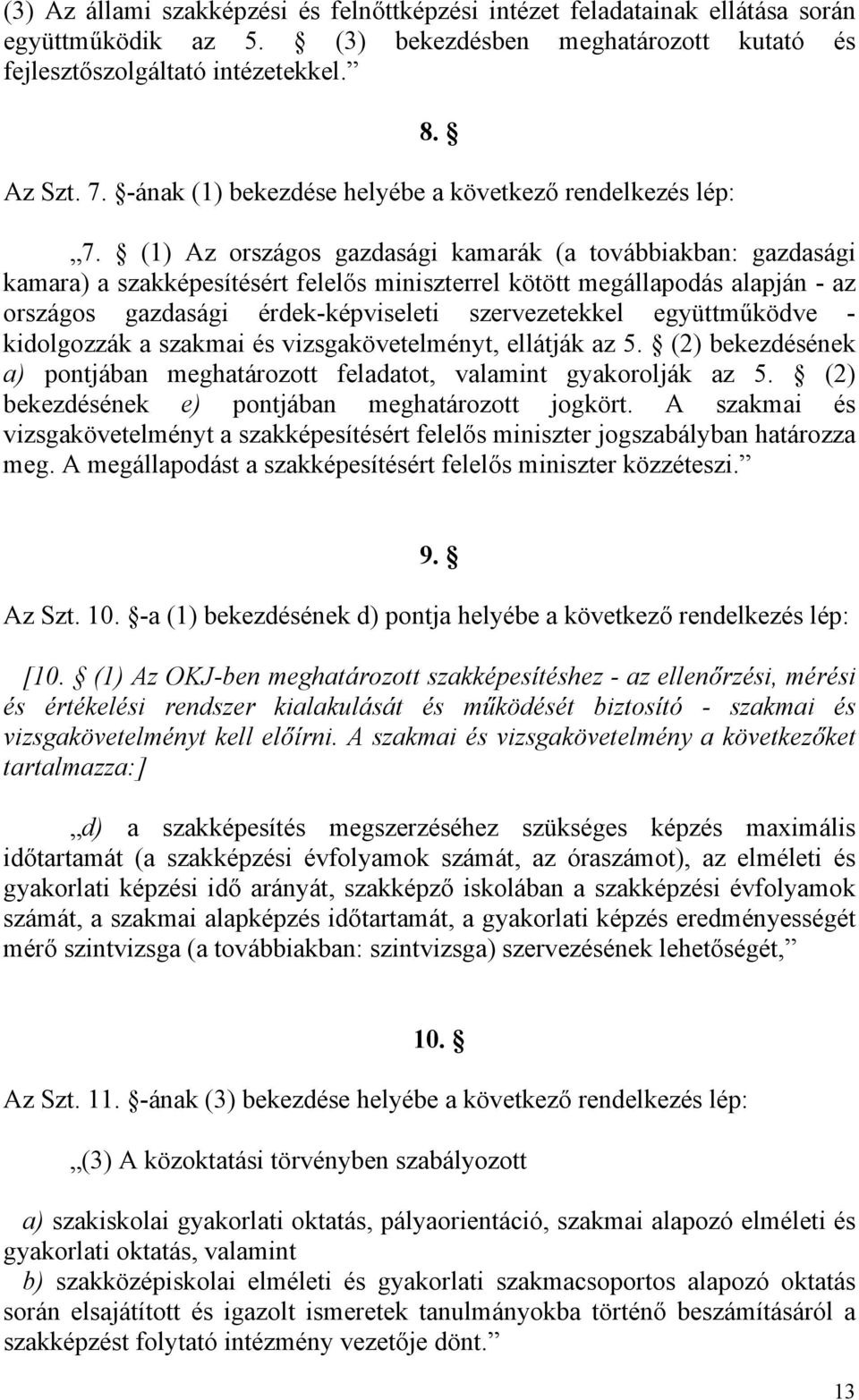 (1) Az országos gazdasági kamarák (a továbbiakban: gazdasági kamara) a szakképesítésért felelős miniszterrel kötött megállapodás alapján - az országos gazdasági érdek-képviseleti szervezetekkel