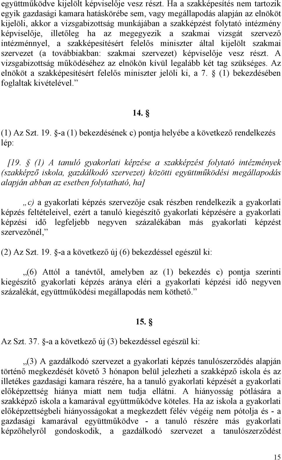 illetőleg ha az megegyezik a szakmai vizsgát szervező intézménnyel, a szakképesítésért felelős miniszter által kijelölt szakmai szervezet (a továbbiakban: szakmai szervezet) képviselője vesz részt.