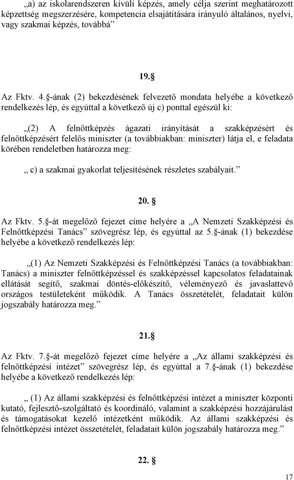 felnőttképzésért felelős miniszter (a továbbiakban: miniszter) látja el, e feladata körében rendeletben határozza meg: c) a szakmai gyakorlat teljesítésének részletes szabályait. 20. Az Fktv. 5.