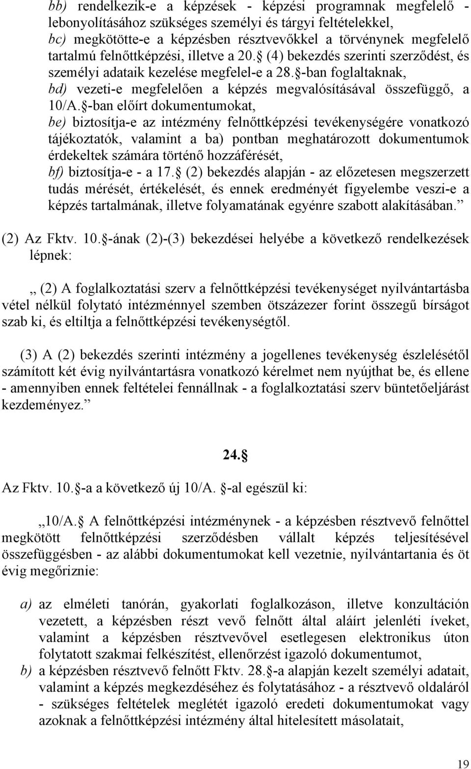 -ban előírt dokumentumokat, be) biztosítja-e az intézmény felnőttképzési tevékenységére vonatkozó tájékoztatók, valamint a ba) pontban meghatározott dokumentumok érdekeltek számára történő