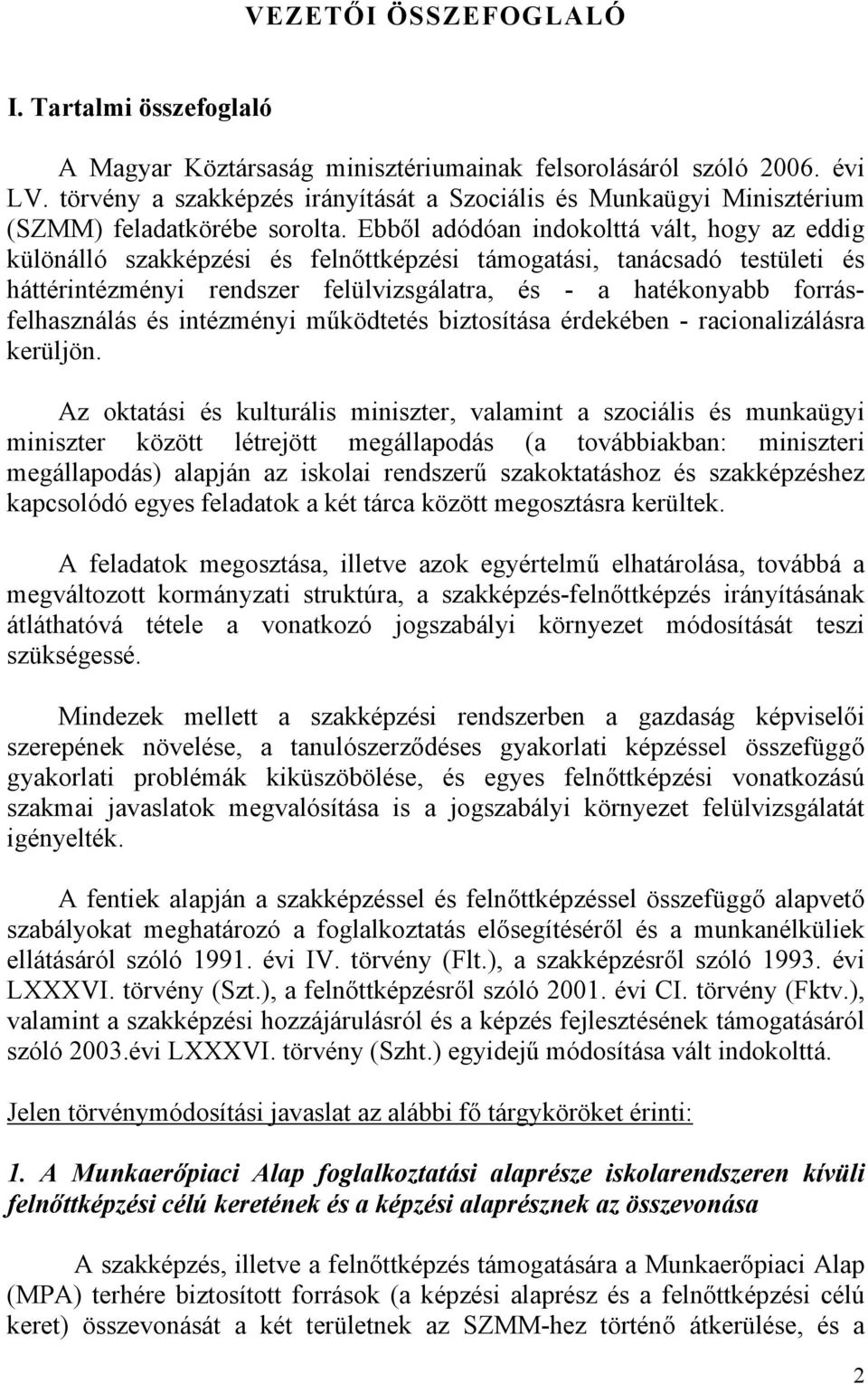 Ebből adódóan indokolttá vált, hogy az eddig különálló szakképzési és felnőttképzési támogatási, tanácsadó testületi és háttérintézményi rendszer felülvizsgálatra, és - a hatékonyabb