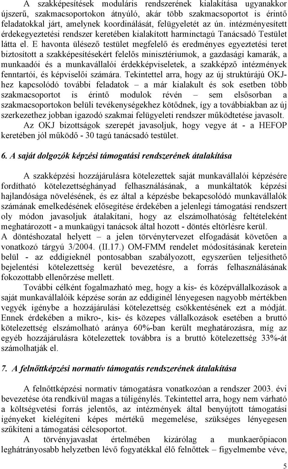 E havonta ülésező testület megfelelő és eredményes egyeztetési teret biztosított a szakképesítésekért felelős minisztériumok, a gazdasági kamarák, a munkaadói és a munkavállalói érdekképviseletek, a