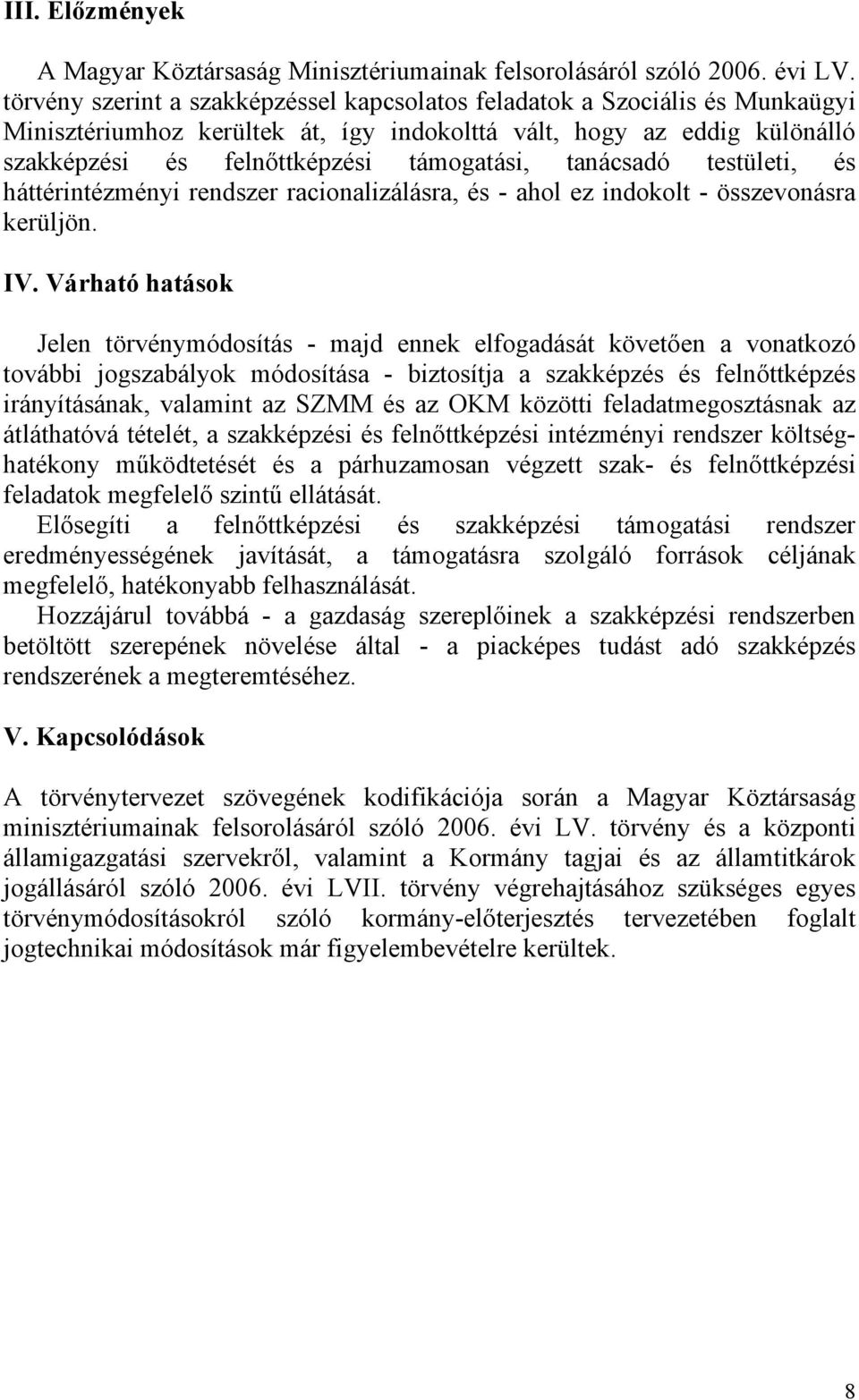 tanácsadó testületi, és háttérintézményi rendszer racionalizálásra, és - ahol ez indokolt - összevonásra kerüljön. IV.