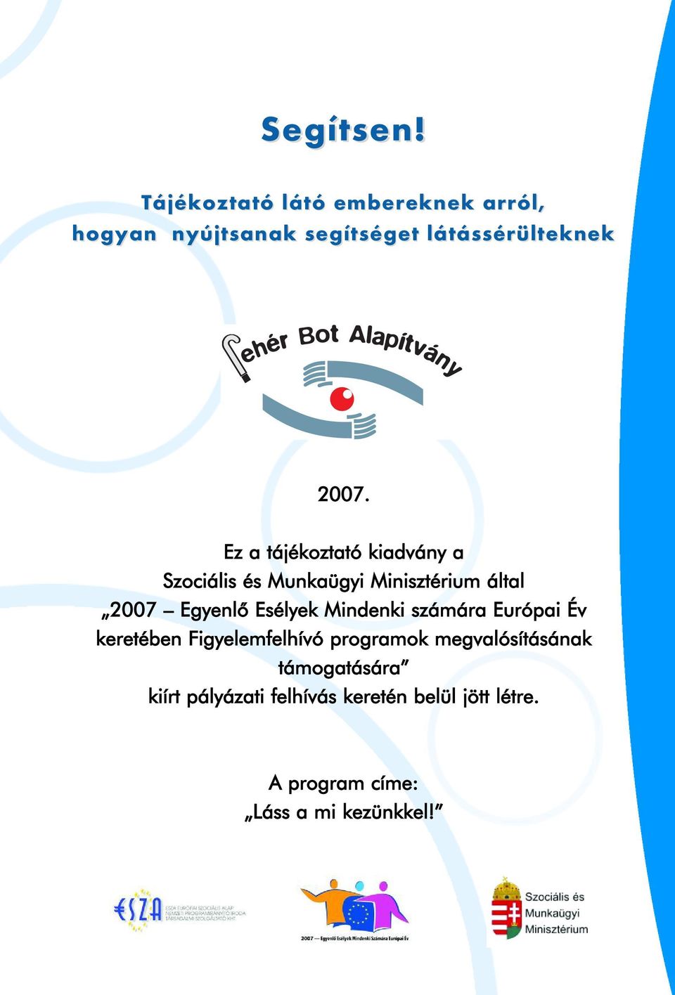 Ez a tájékoztató kiadvány a Szociális és Munkaügyi Minisztérium által 2007 Egyenlô Esélyek