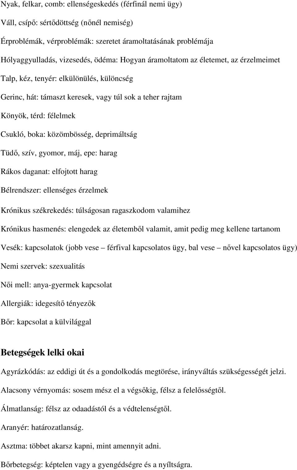 deprimáltság Tüdő, szív, gyomor, máj, epe: harag Rákos daganat: elfojtott harag Bélrendszer: ellenséges érzelmek Krónikus székrekedés: túlságosan ragaszkodom valamihez Krónikus hasmenés: elengedek az