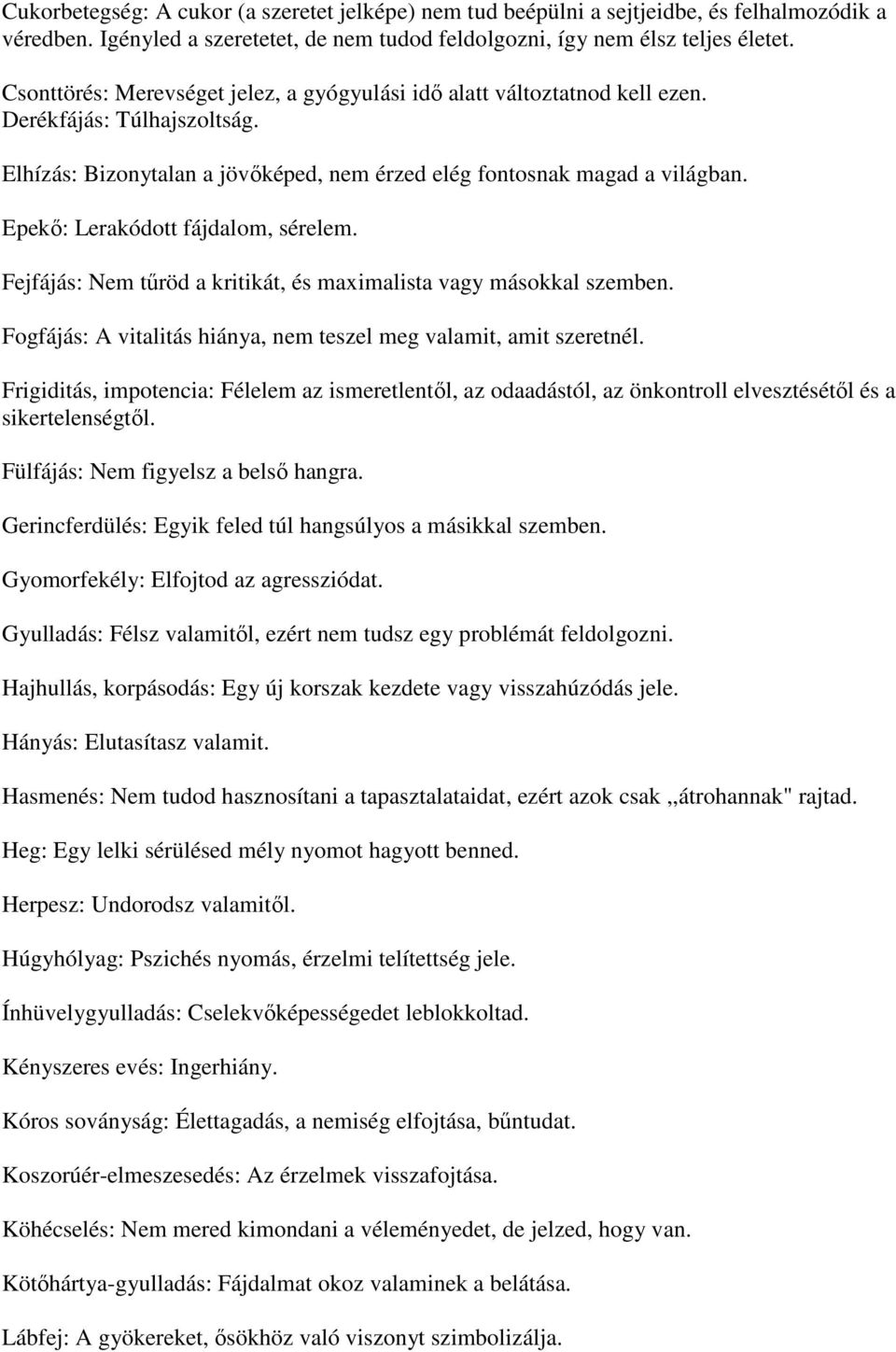 Epekő: Lerakódott fájdalom, sérelem. Fejfájás: Nem tűröd a kritikát, és maximalista vagy másokkal szemben. Fogfájás: A vitalitás hiánya, nem teszel meg valamit, amit szeretnél.