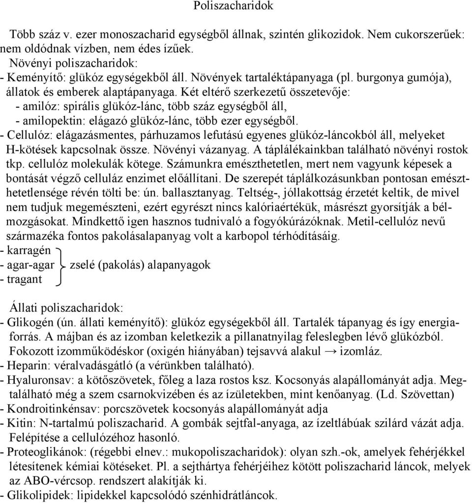 Két eltérő szerkezetű összetevője: - amilóz: spirális glükóz-lánc, több száz egységből áll, - amilopektin: elágazó glükóz-lánc, több ezer egységből.