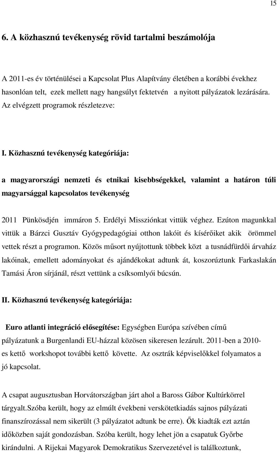 Közhasznú tevékenység kategóriája: a magyarországi nemzeti és etnikai kisebbségekkel, valamint a határon túli magyarsággal kapcsolatos tevékenység 2011 Pünkösdjén immáron 5.