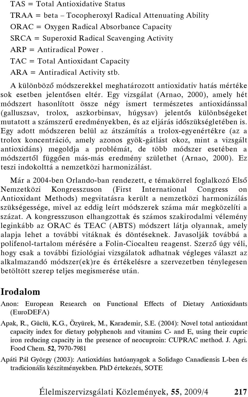 Egy vizsgálat (Arnao, 2000), amely hét módszert hasonlított össze négy ismert természetes antioxidánssal (galluszsav, trolox, aszkorbinsav, húgysav) jelentős különbségeket mutatott a számszerű
