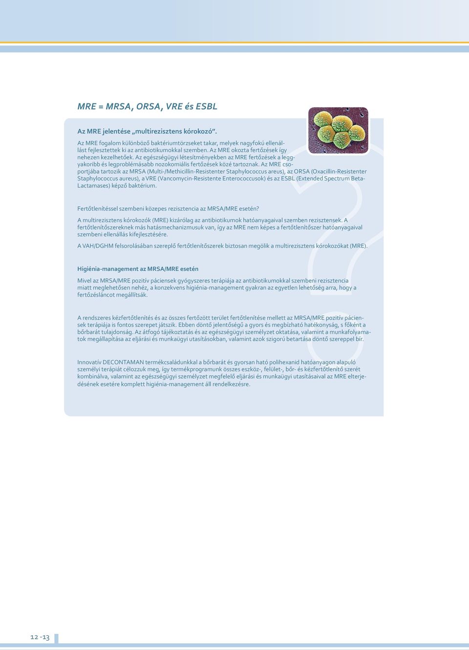 Az MRE csoportjába tartozik az MRSA (Multi-/Methicillin-Resistenter Staphylococcus areus), az ORSA (Oxacillin-Resistenter Staphylococcus aureus), a VRE (Vancomycin-Resistente Enterococcusok) és az