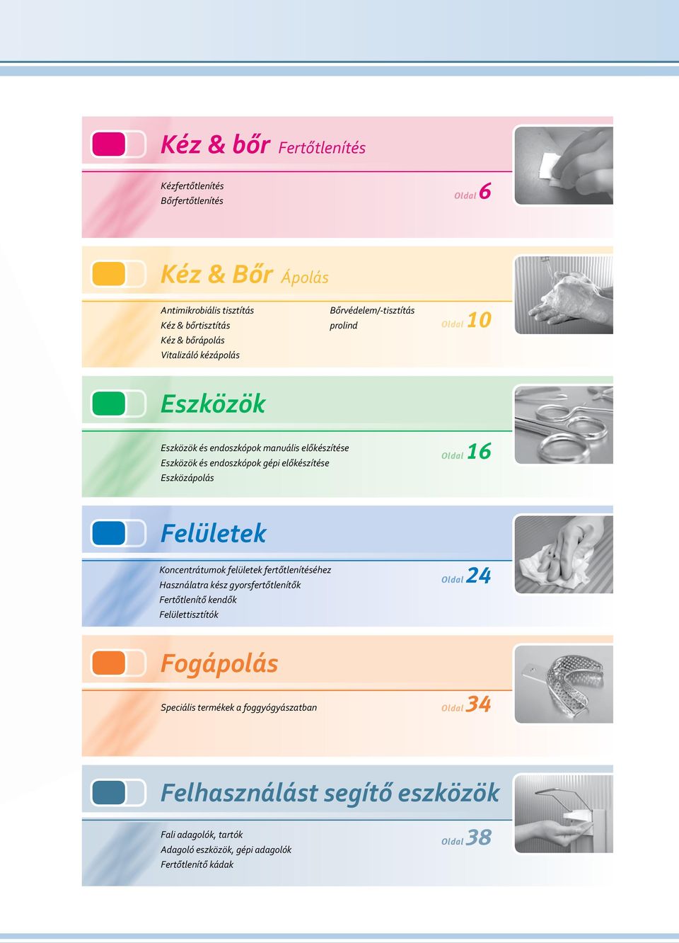 Eszközápolás Oldal 16 Felületek Koncentrátumok felületek fertőtlenítéséhez Használatra kész gyorsfertőtlenítők Fertőtlenítő kendők Felülettisztítók Oldal 24