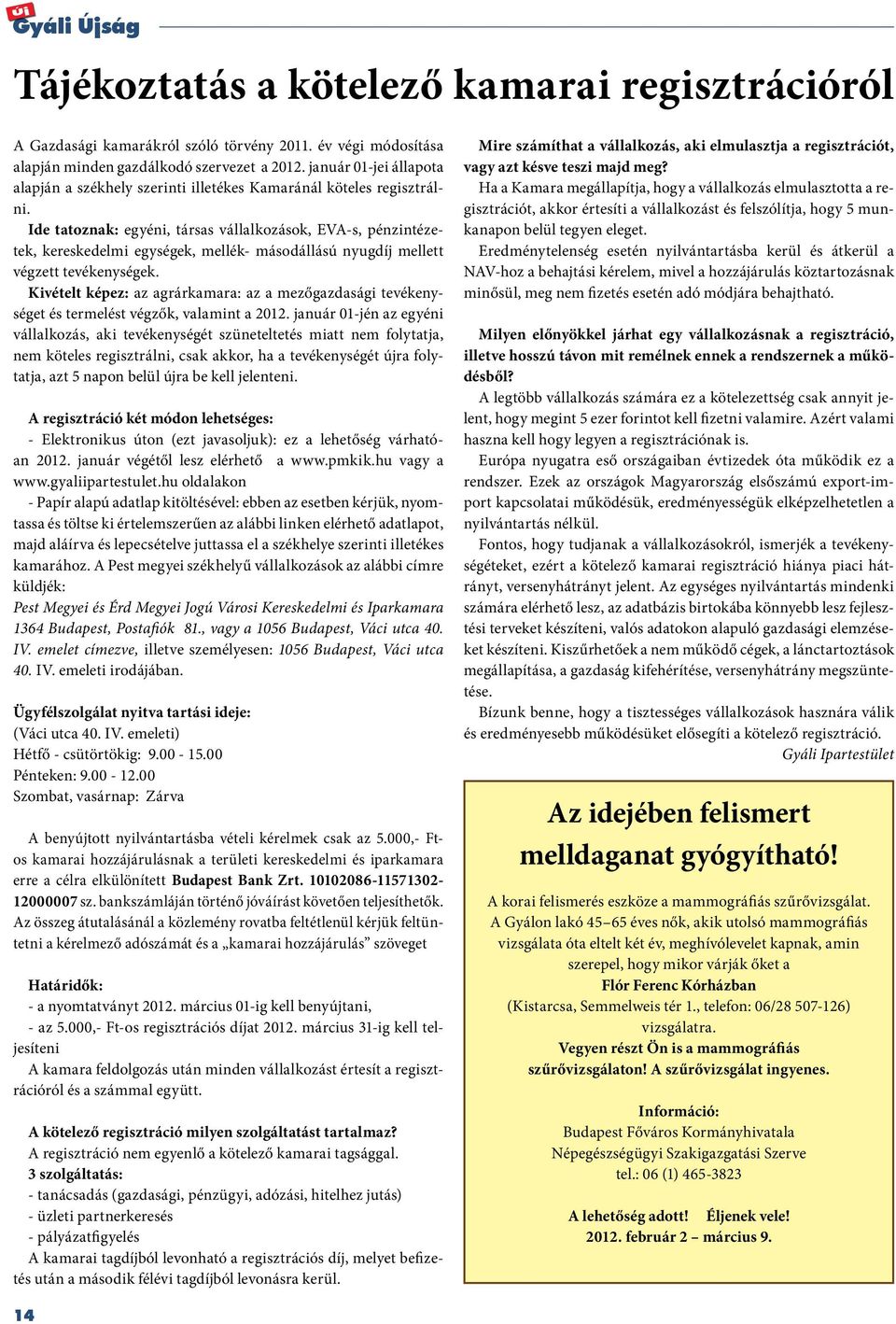 Ide tatoznak: egyéni, társas vállalkozások, EVA-s, pénzintézetek, kereskedelmi egységek, mellék- másodállású nyugdíj mellett végzett tevékenységek.