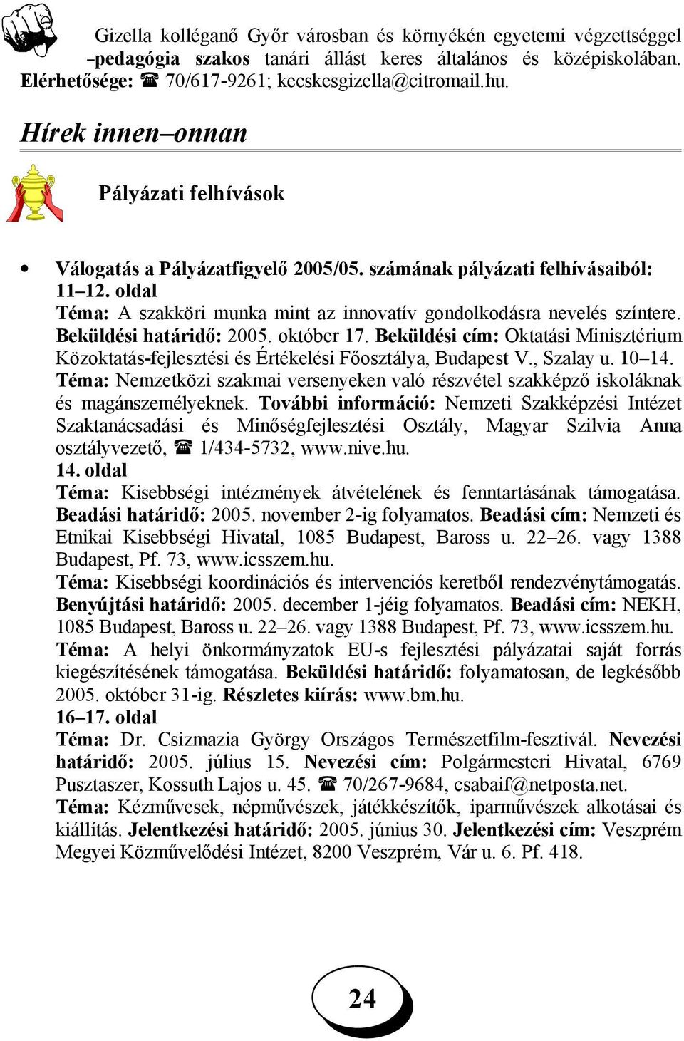 oldal Téma: A szakköri munka mint az innovatív gondolkodásra nevelés színtere. Beküldési határidő: 2005. október 17.