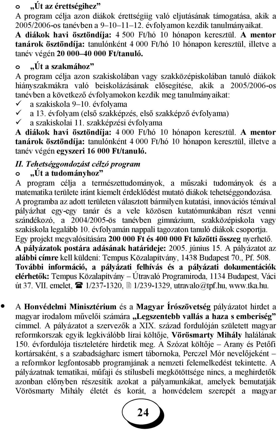 o Út a szakmához A program célja azon szakiskolában vagy szakközépiskolában tanuló diákok hiányszakmákra való beiskolázásának elősegítése, akik a 2005/2006-os tanévben a következő évfolyamokon kezdik