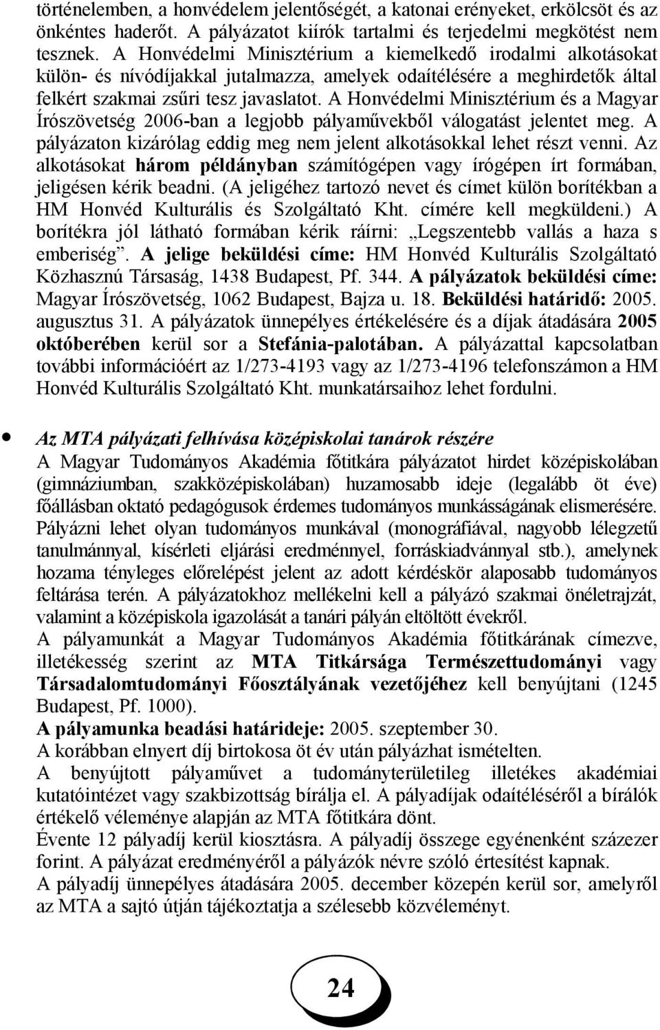 A Honvédelmi Minisztérium és a Magyar Írószövetség 2006-ban a legjobb pályaművekből válogatást jelentet meg. A pályázaton kizárólag eddig meg nem jelent alkotásokkal lehet részt venni.