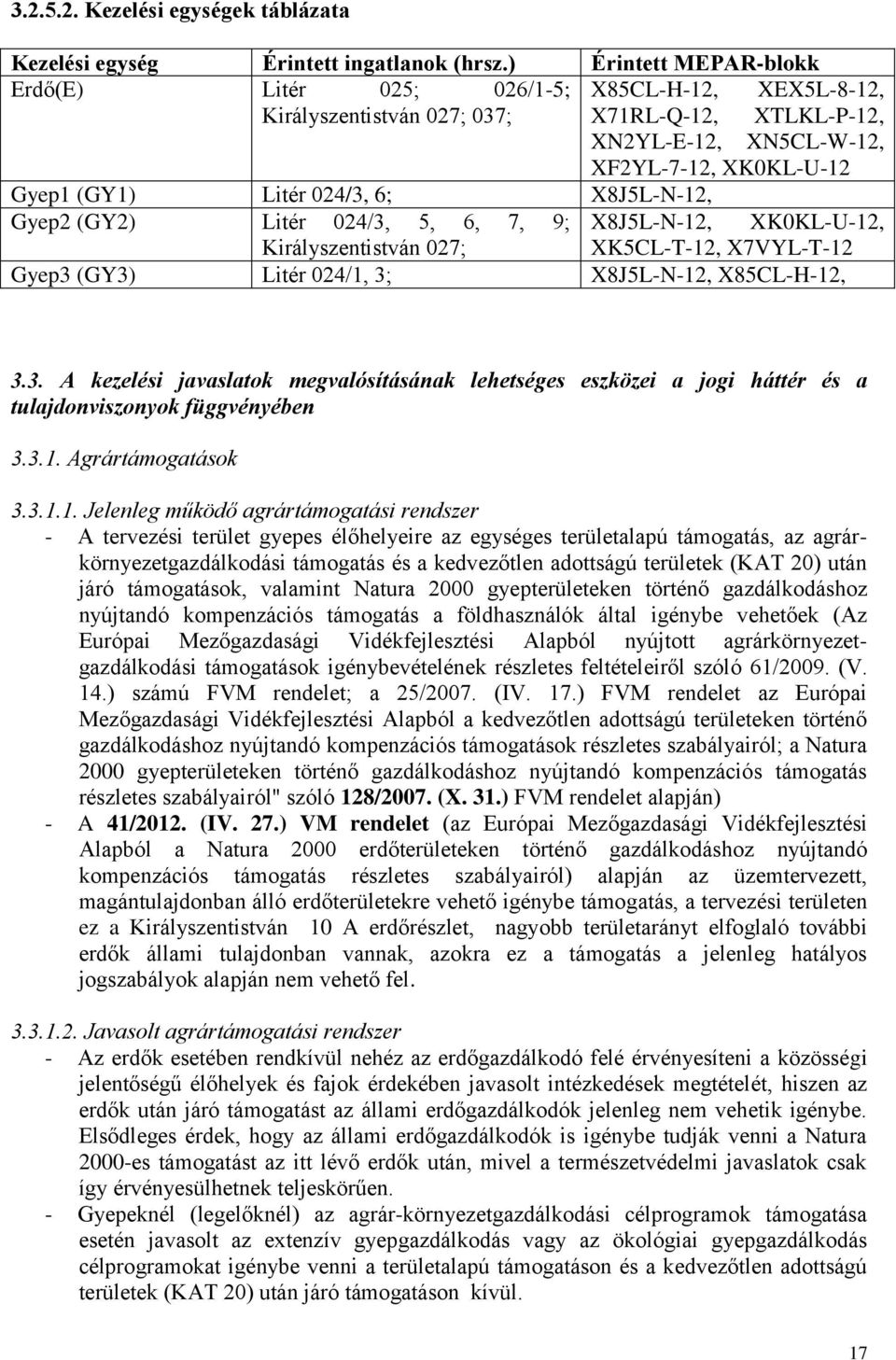 6; X8J5L-N-12, Gyep2 (GY2) Litér 024/3, 5, 6, 7, 9; X8J5L-N-12, XK0KL-U-12, Királyszentistván 027; XK5CL-T-12, X7VYL-T-12 Gyep3 (GY3) Litér 024/1, 3; X8J5L-N-12, X85CL-H-12, 3.3. A kezelési javaslatok megvalósításának lehetséges eszközei a jogi háttér és a tulajdonviszonyok függvényében 3.