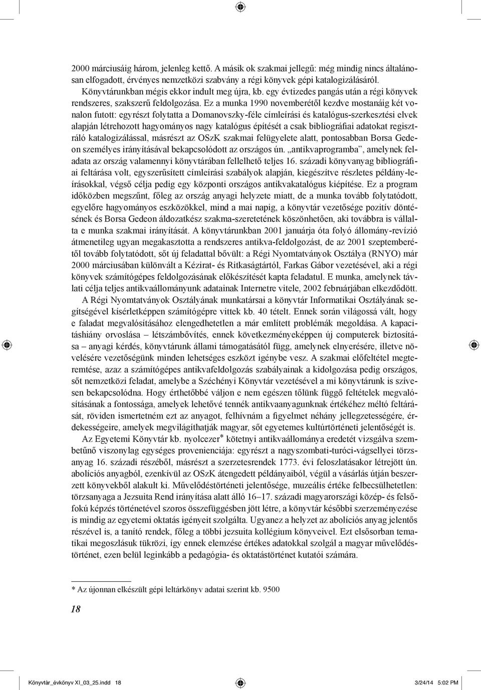 Ez a munka 1990 novemberétől kezdve mostanáig két vonalon futott: egyrészt folytatta a Domanovszky-féle címleírási és katalógus-szerkesztési elvek alapján létrehozott hagyományos nagy katalógus