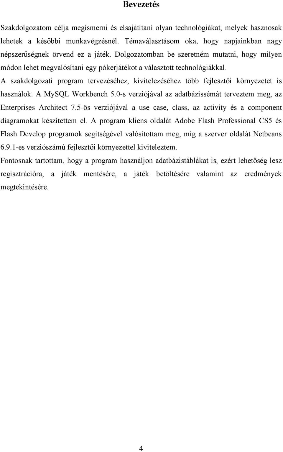 A szakdolgozati program tervezéséhez, kivitelezéséhez több fejlesztői környezetet is használok. A MySQL Workbench 5.0-s verziójával az adatbázissémát terveztem meg, az Enterprises Architect 7.