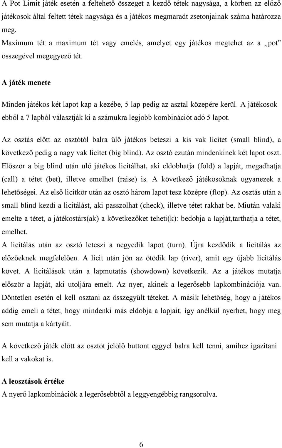 A játékosok ebből a 7 lapból választják ki a számukra legjobb kombinációt adó 5 lapot.