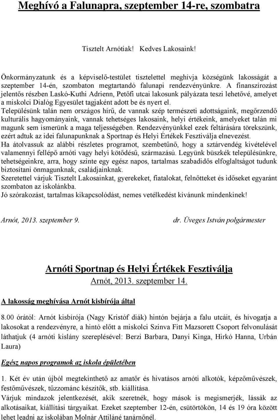 A finanszírozást jelentős részben Laskó-Kuthi Adrienn, Petőfi utcai lakosunk pályázata teszi lehetővé, amelyet a miskolci Dialóg Egyesület tagjaként adott be és nyert el.