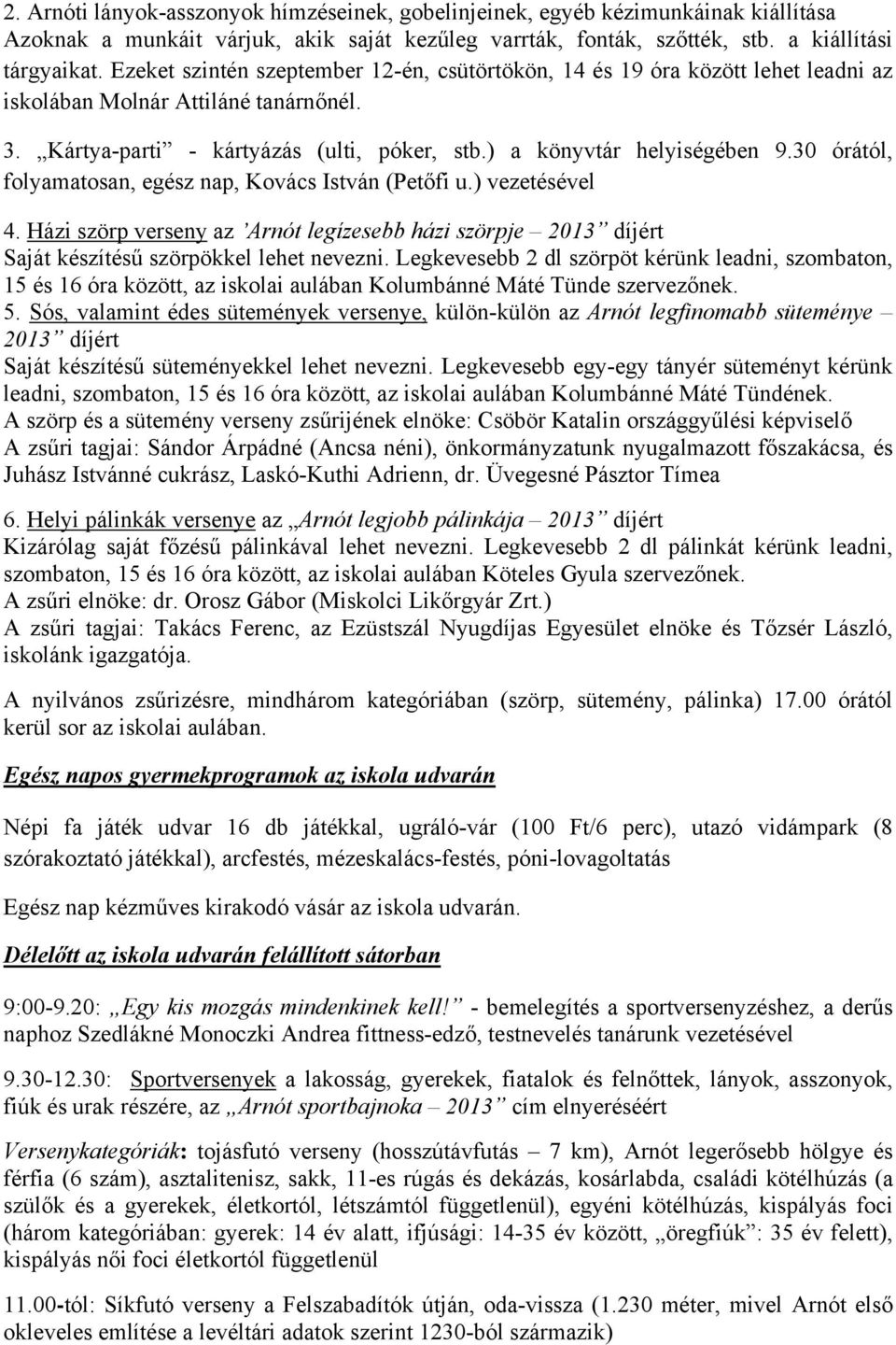 30 órától, folyamatosan, egész nap, Kovács István (Petőfi u.) vezetésével 4. Házi szörp verseny az Arnót legízesebb házi szörpje 2013 díjért Saját készítésű szörpökkel lehet nevezni.